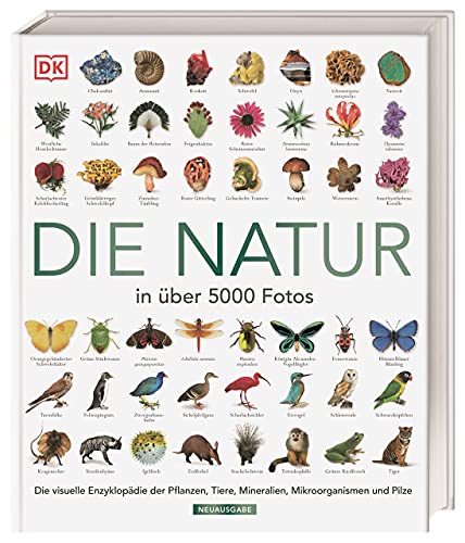 Die Natur in über 5000 Fotos: Die visuelle Enzyklopädie der Pflanzen, Tiere, Mineralien, Mikroorganismen und Pilze
