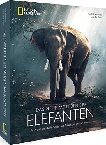 Bildband National Geographic – Das geheime Leben der Elefanten: Von der Weisheit, Seele und Treue der grauen Riesen. Neue Erkenntnisse über das Leben und Verhalten der Elefanten