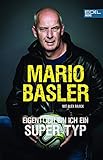 Mario Basler: Eigentlich bin ich ein super Typ: Die Autobiografie des Fußball-Nationalspielers (SPIEGEL-Bestseller)