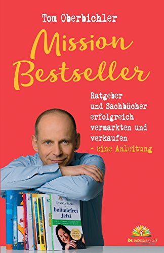 Mission Bestseller Ratgeber und Sachbücher erfolgreich vermarkten und verkaufen ... Eine Anleitung (Buch und eBook schreiben)